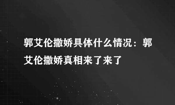郭艾伦撒娇具体什么情况：郭艾伦撒娇真相来了来了