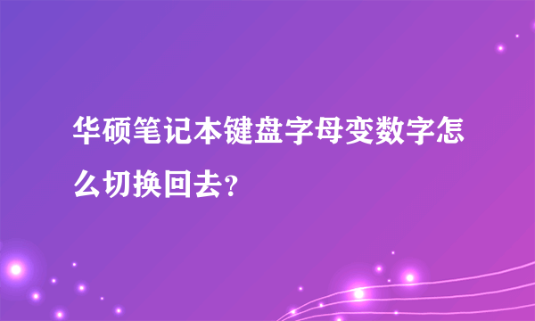 华硕笔记本键盘字母变数字怎么切换回去？