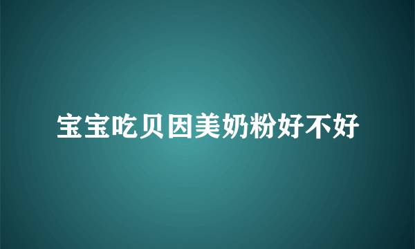宝宝吃贝因美奶粉好不好
