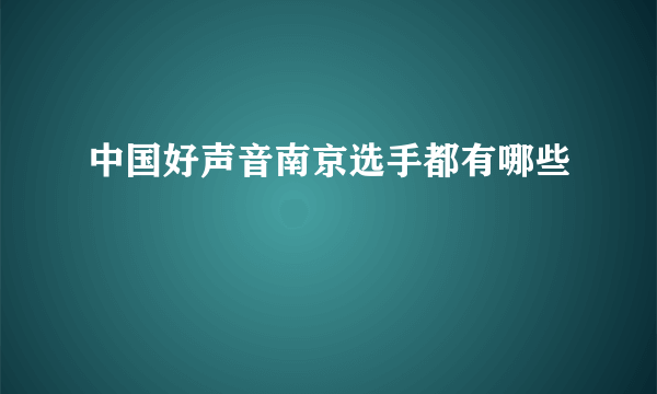 中国好声音南京选手都有哪些