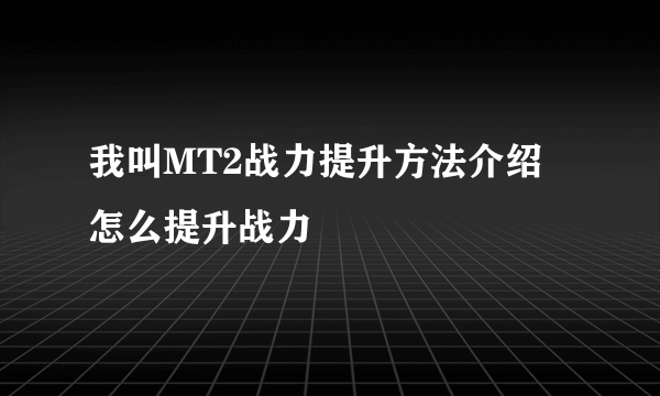 我叫MT2战力提升方法介绍 怎么提升战力