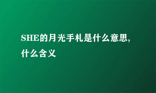 SHE的月光手札是什么意思,什么含义