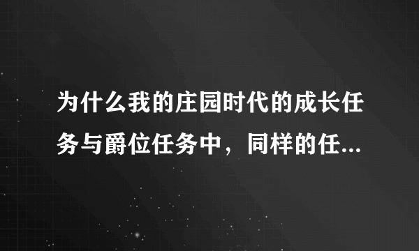 为什么我的庄园时代的成长任务与爵位任务中，同样的任务，要提交的东西与网上攻略中所述多数都不一样？