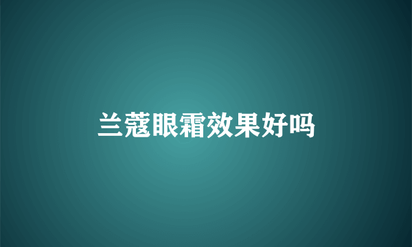 兰蔻眼霜效果好吗