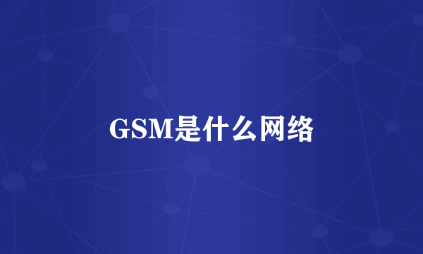 GSM是什么网络