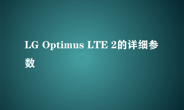 LG Optimus LTE 2的详细参数