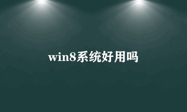 win8系统好用吗