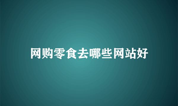 网购零食去哪些网站好