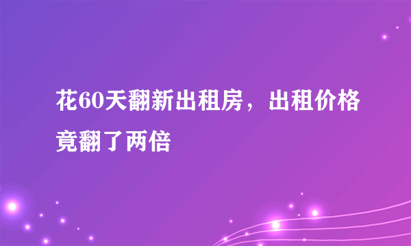 花60天翻新出租房，出租价格竟翻了两倍