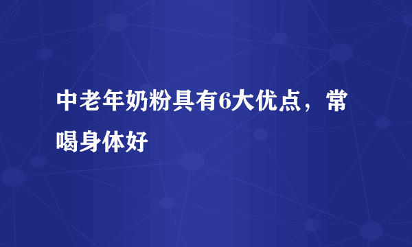 中老年奶粉具有6大优点，常喝身体好