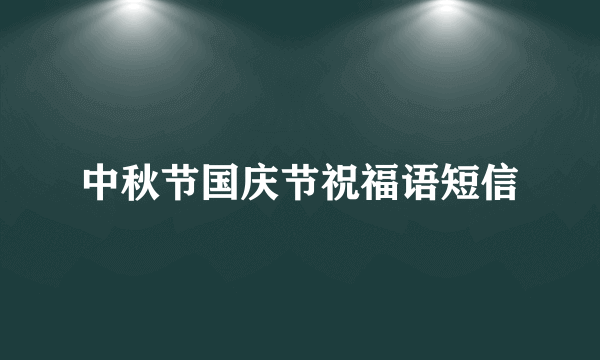 中秋节国庆节祝福语短信