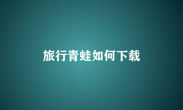 旅行青蛙如何下载