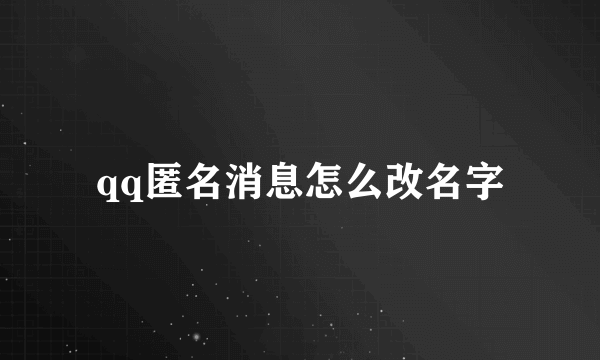 qq匿名消息怎么改名字