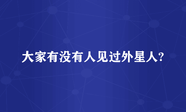 大家有没有人见过外星人?