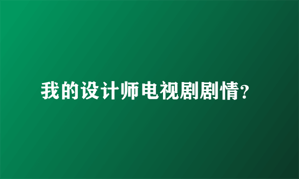 我的设计师电视剧剧情？