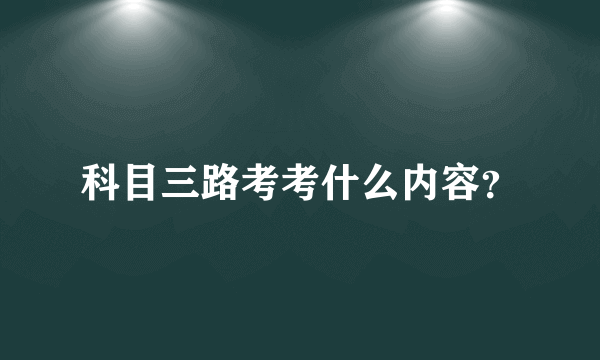 科目三路考考什么内容？