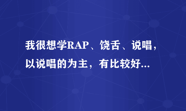 我很想学RAP、饶舌、说唱，以说唱的为主，有比较好的方法麽? 或者教学视频DVD之类的。我是零基础啊!