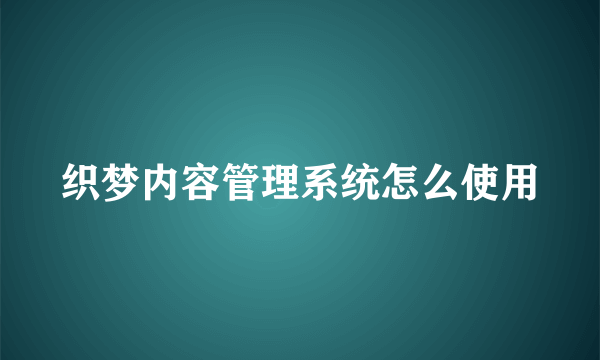 织梦内容管理系统怎么使用