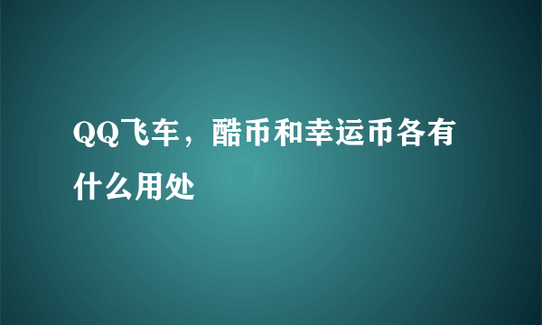 QQ飞车，酷币和幸运币各有什么用处