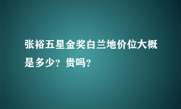 张裕五星金奖白兰地价位大概是多少？贵吗？
