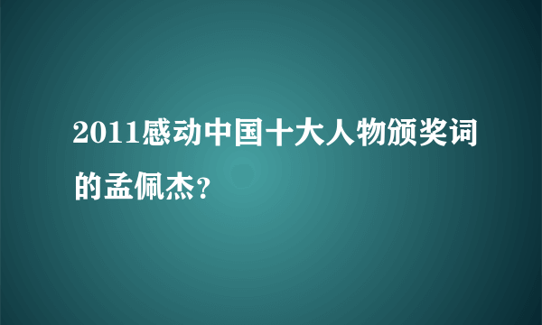 2011感动中国十大人物颁奖词的孟佩杰？
