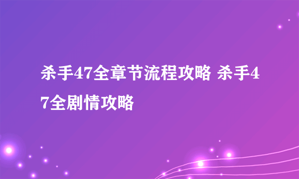杀手47全章节流程攻略 杀手47全剧情攻略