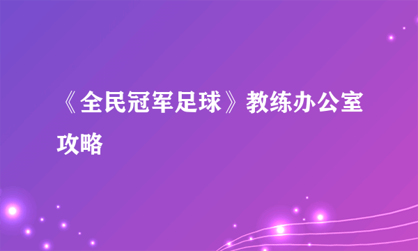 《全民冠军足球》教练办公室攻略