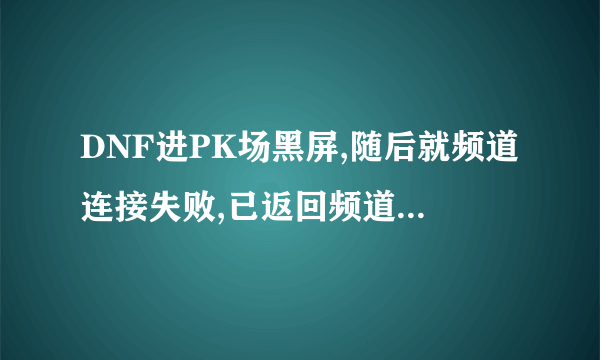 DNF进PK场黑屏,随后就频道连接失败,已返回频道返回界面。无线路由器无限重启。