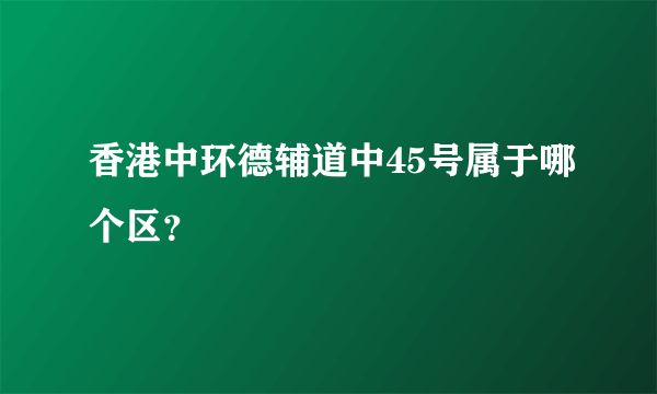 香港中环德辅道中45号属于哪个区？