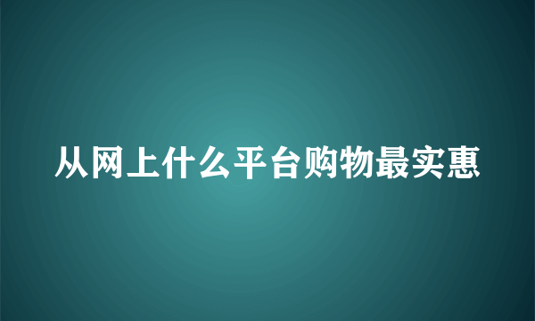 从网上什么平台购物最实惠