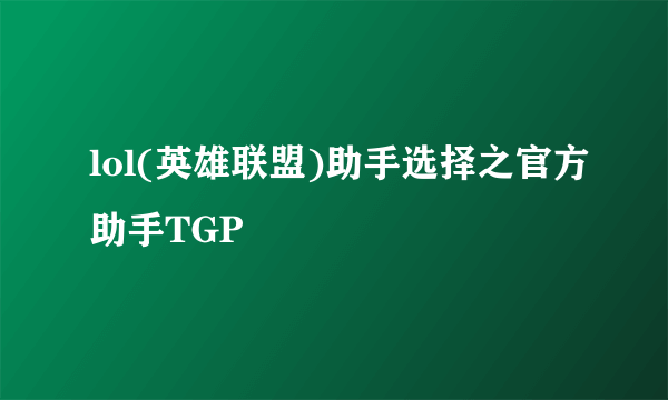 lol(英雄联盟)助手选择之官方助手TGP