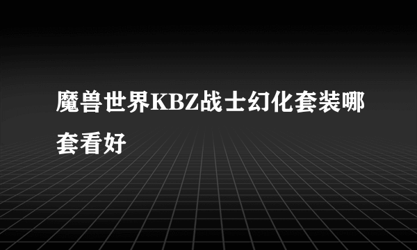 魔兽世界KBZ战士幻化套装哪套看好