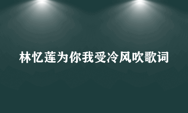 林忆莲为你我受冷风吹歌词