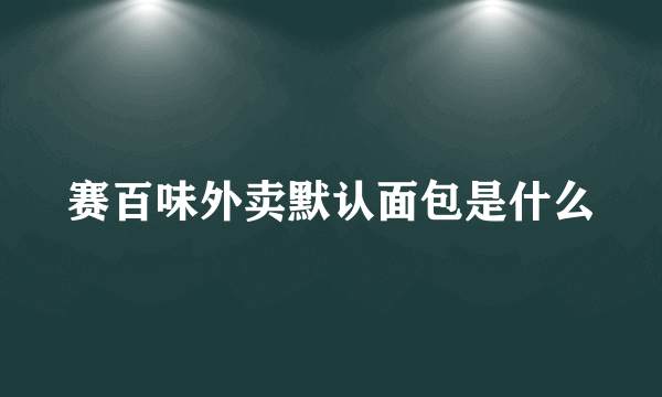 赛百味外卖默认面包是什么