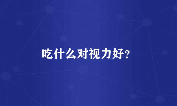 吃什么对视力好？