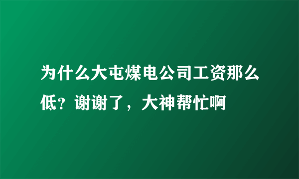 为什么大屯煤电公司工资那么低？谢谢了，大神帮忙啊