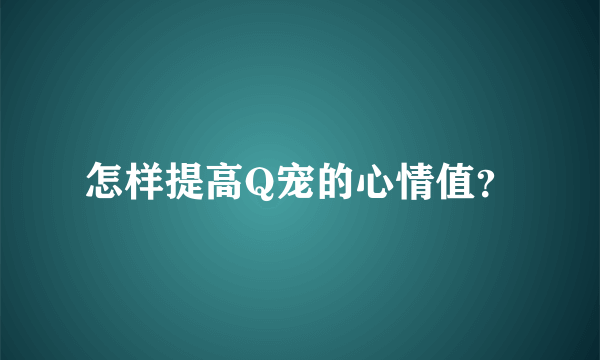 怎样提高Q宠的心情值？