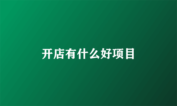 开店有什么好项目