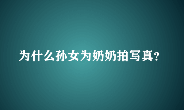 为什么孙女为奶奶拍写真？