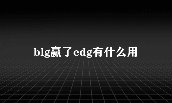 blg赢了edg有什么用