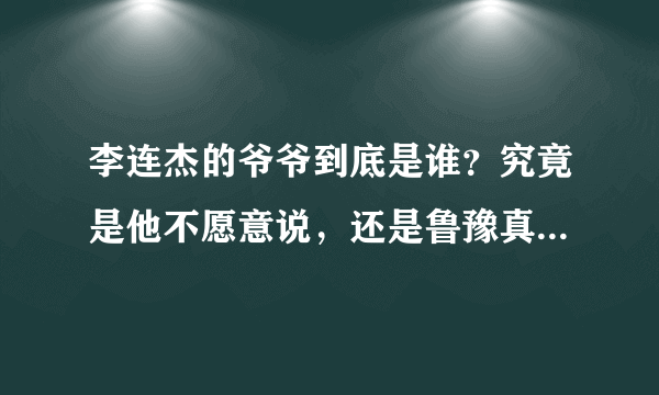 李连杰的爷爷到底是谁？究竟是他不愿意说，还是鲁豫真的不敢播？