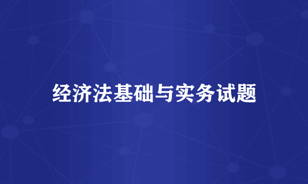 经济法基础与实务试题