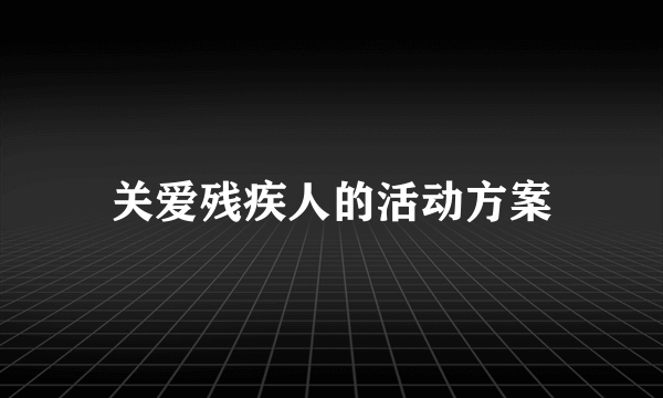 关爱残疾人的活动方案