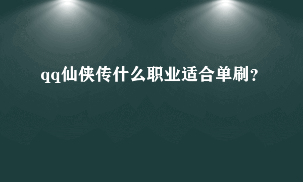 qq仙侠传什么职业适合单刷？