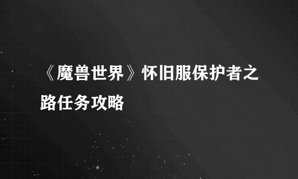 《魔兽世界》怀旧服保护者之路任务攻略