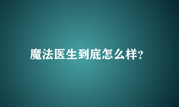 魔法医生到底怎么样？