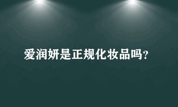 爱润妍是正规化妆品吗？