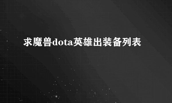 求魔兽dota英雄出装备列表