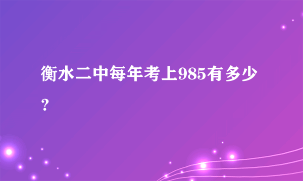 衡水二中每年考上985有多少？