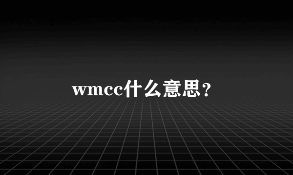 wmcc什么意思？